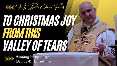 To Christmas Joy From This Valley Of Tears | Sunday Within The Octave Of Christmas (2024)