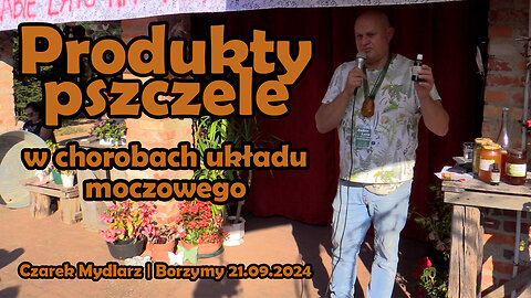 Produkty pszczele w chorobach dróg moczowych - Czarek Mydlarz | Borzymy 21.09.2024