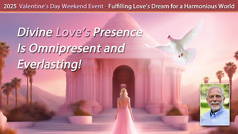 Divine Love’s Presence Is Omnipresent and Everlasting!