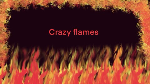 Crazy flames