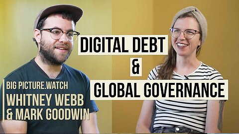 w/ Whitney Webb & Mark Goodwin | DIGITAL DEBT, GLOBAL GOVERNANCE