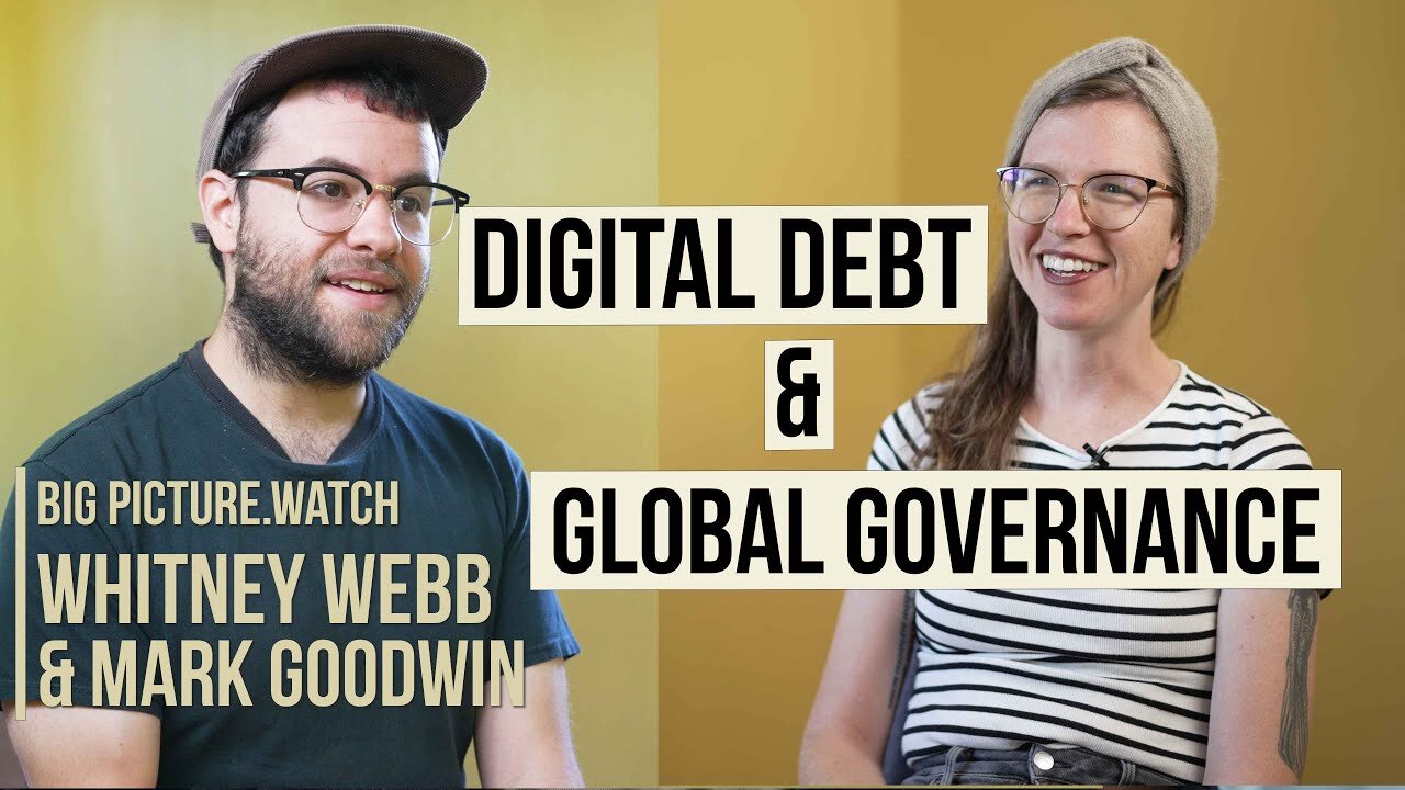 w/ Whitney Webb & Mark Goodwin | DIGITAL DEBT, GLOBAL GOVERNANCE