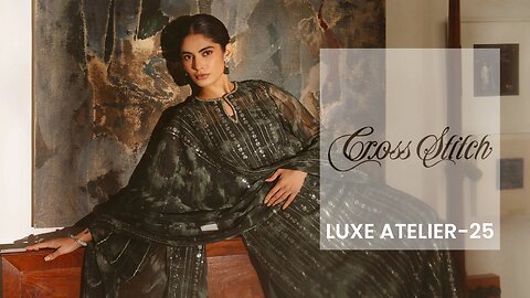 Cross Stitch Unstitched collection 2025 | Luxe Atelier | Pakistani Clothes UK