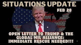 Situation Update- Open Letter To Trump & the Global Mil Alliance- Immediate Rescue Needed!!! Feb 28