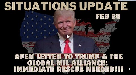 Situation Update- Open Letter To Trump & the Global Mil Alliance- Immediate Rescue Needed!!! Feb 28