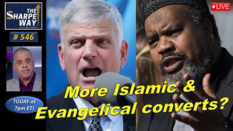 Sharpe Way # 546! Why more American Islamic and Evangelical converts? LIVE Discussion!