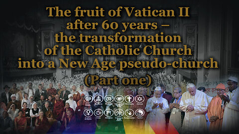 The fruit of Vatican II after 60 years – the transformation of the Catholic Church into a New Age pseudo-church /Part one/