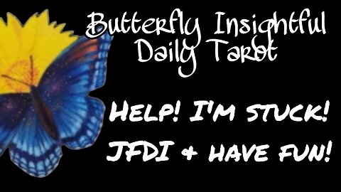 Butterfly Insightful Daily Tarot - Help i'm stuck! JFDI, you've got this! Have fun!