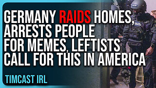 TimcastIRL | "Germany RAIDS Homes, Arrests People For MEMES, Leftists Call For This In America"