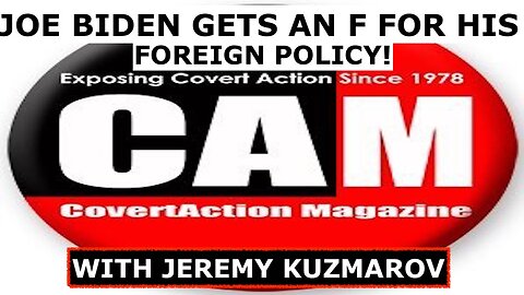 JOE BIDEN GETS AN F FOR HIS FOREIGN POLICY - W/ JEREMY KUZMAROV - EDITOR OF COVERT ACTION MAGAZINE