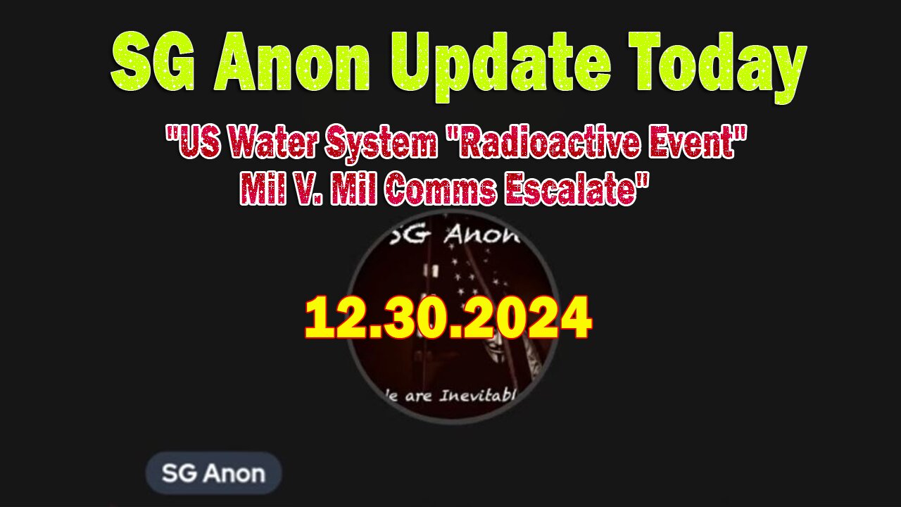 SG Anon Update Today 12/30/24: "US Water System "Radioactive Event" | Mil V. Mil Comms Escalate"