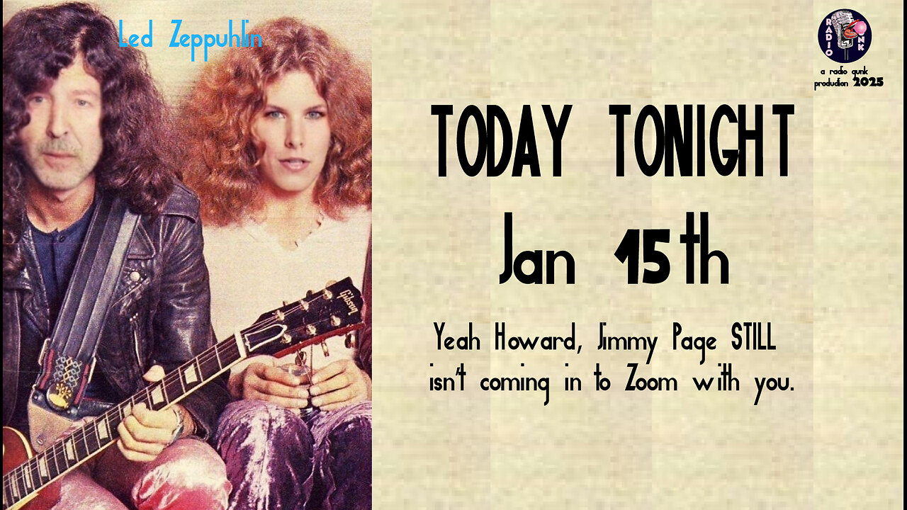 Today Tonight Jan 15 - Sorry Howard, Jimmy Page STILL isnt coming in to zoom with you.