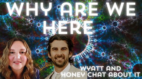 Why are We Here? What's Happening? A Casual Chat with Wyatt & Honey