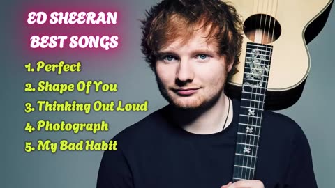 Ed Sheeran Best Songs, Top songs ed sheeran, perfect, shape of you, thinking out loud