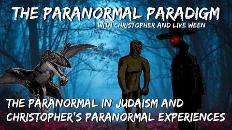 The Paranormal Paradigm: The Paranormal in Judaism/Christopher’s Paranormal Experiences