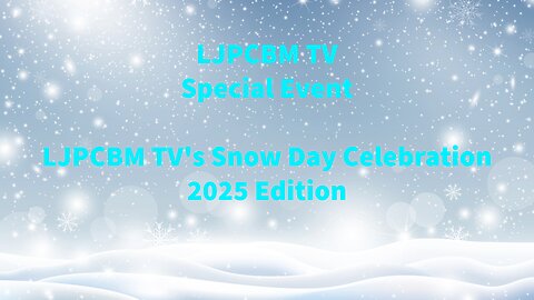 LJPCBM TV Special Event - LJPCBM TV's Snow Day Celebration - 2025 Edition