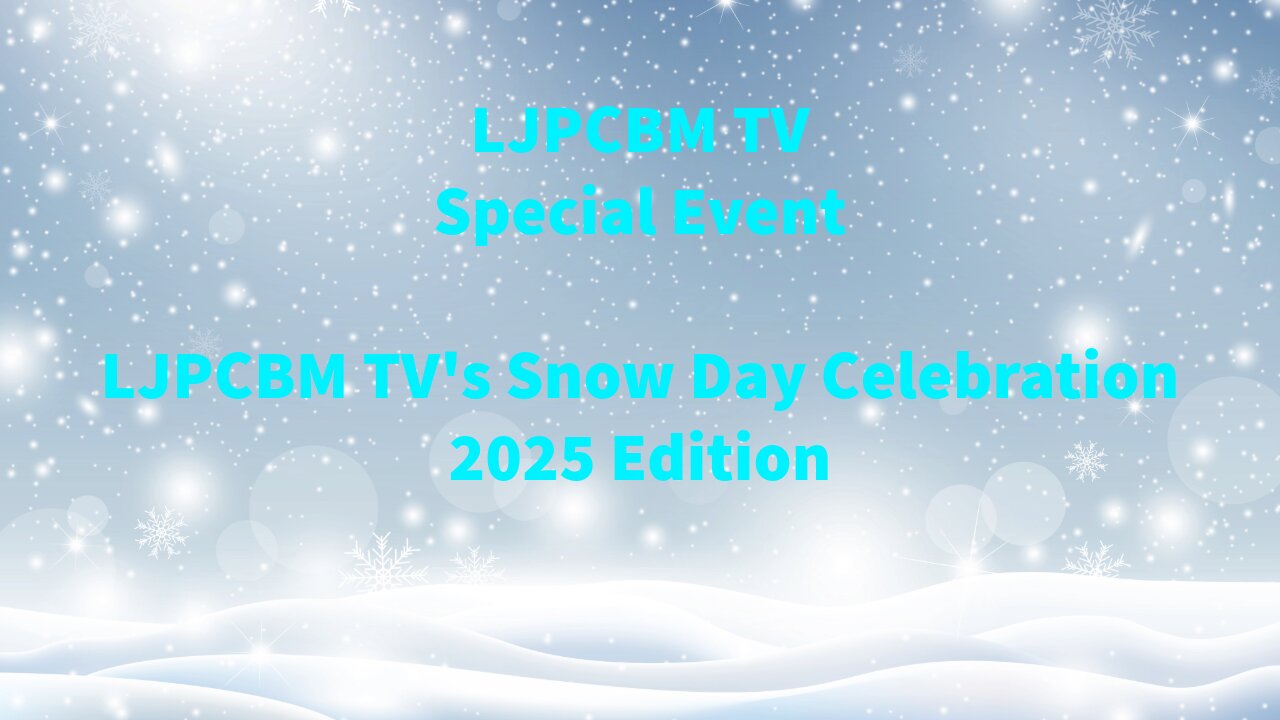 LJPCBM TV Special Event - LJPCBM TV's Snow Day Celebration - 2025 Edition