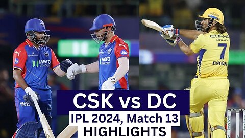 M13: DC vs CSK – Match Highlights