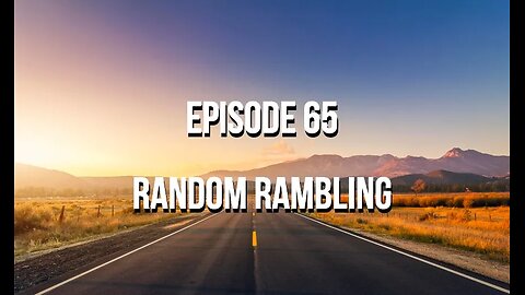 Episode 65 - Random Ramblings