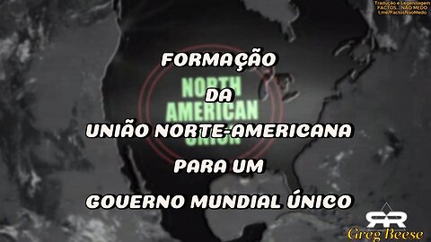 🔥🎬FORMAÇÃO DA UNIÃO NORTE-AMERICANA PARA UM GOVERNO MUNDIAL ÚNICO (GREG REESE)🔥🎬