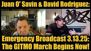 Juan O' Savin & David Rodriguez- Emergency Broadcast 3.13.25- The GITMO March Begins Now!