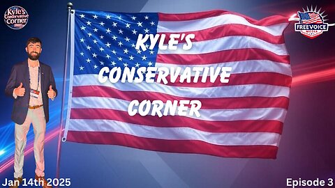 Kyle's Conservative Corner- Episode 3 - Jan 14th 2025