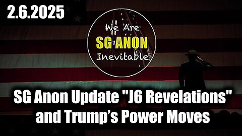 SG Anon Update "J6 Revelations" 2.6.25, and Trump's Power Moves. PLEASE SHARE