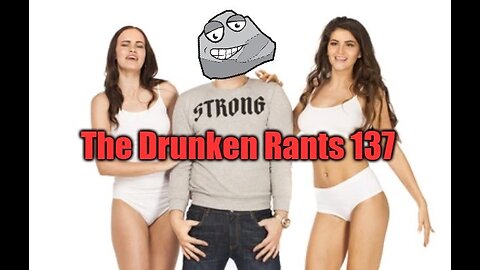 The Drunken Rants 137