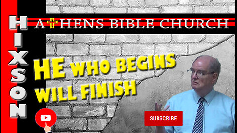 HE Which Hath Begun a Good Work Will Finish It | Philippians 1 | Athens Bible Church