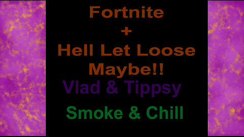 Fortnite + Hell Let Loose maybe | Vlad & Tippsy | Smoke & Chill