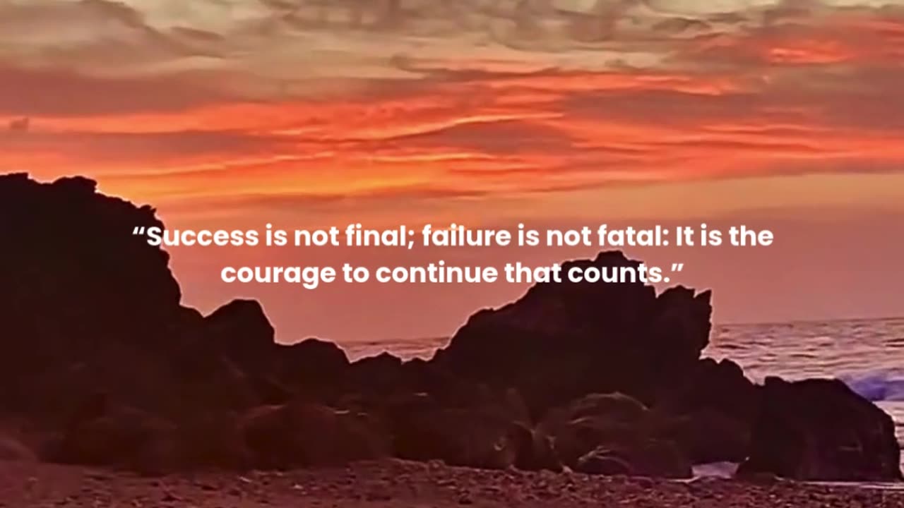 Success is not final; failure is not fatal: It is the courage to continue that counts.