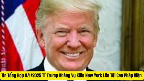 Tin Tổng Hợp 9/1/2025 TT Trump Khán Vụ Kiện New York Lên Tội Cao Pháp Viện.