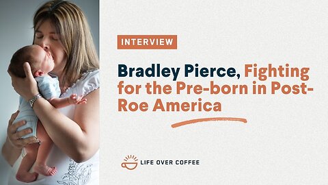 Bradley Pierce, Fighting for the Pre-born in Post-Roe America