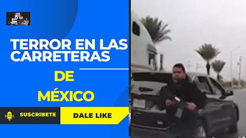 El terror de las carreteras en México