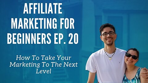 Affiliate Marketing for Beginners Ep. 20 - How To Take Your Marketing To The Next Level