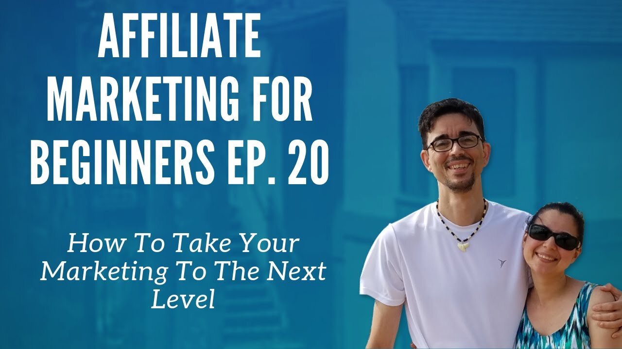 Affiliate Marketing for Beginners Ep. 20 - How To Take Your Marketing To The Next Level