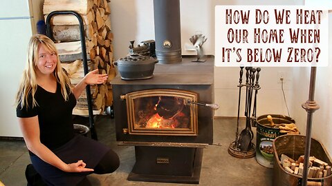 How Do We Heat Our Home When it's Below Zero? Living with a Wood Stove as the Sole Heating Source