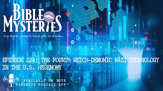 Episode 224: The Fourth Reich - Demonic Nazi Technology In The U.S. Hegemony