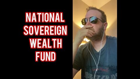 National Sovereign Wealth Fund - My thoughts