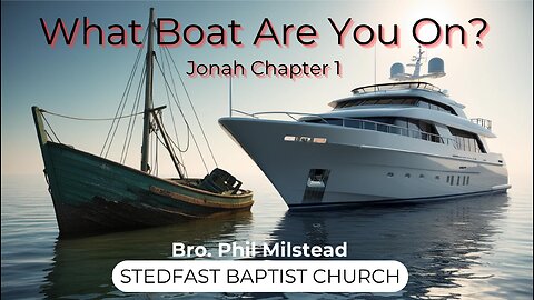 What Boat Are You On? - Bro. Phil Milstead | Stedfast Baptist Church