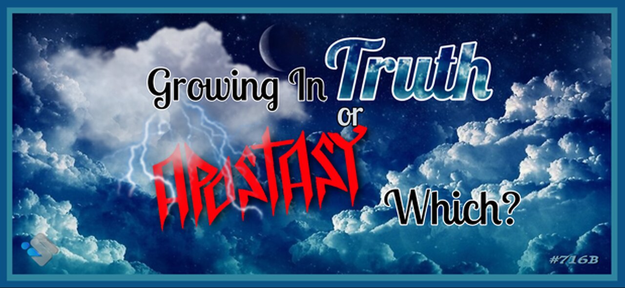 716B - Growing in Truth or Apostasy! Which?