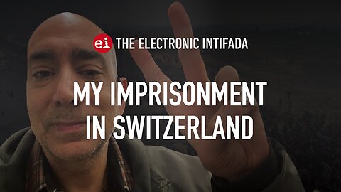 My imprisonment in Switzerland, with Ali Abunimah