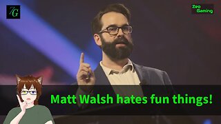 Matt Walsh hates fun things!