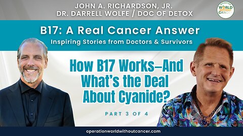 B17: A Real Cancer Answer - How B17 Works—And What’s the Deal About Cyanide? (Part 3 of 4)