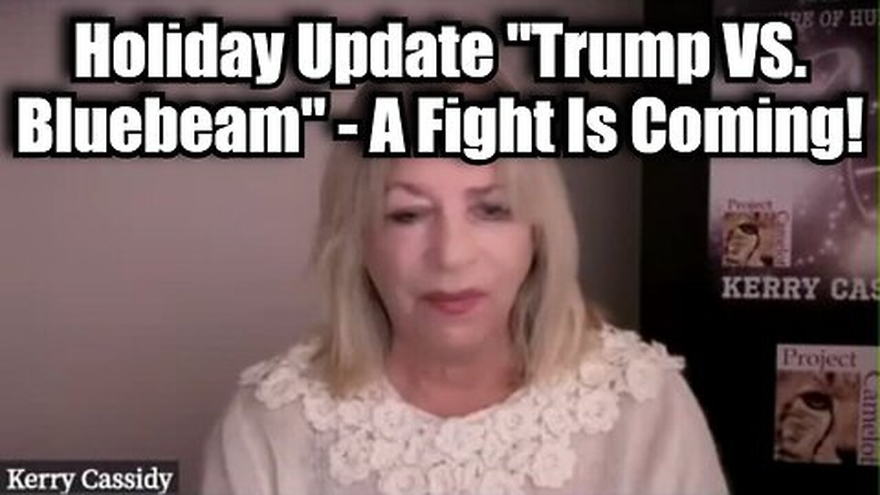 Kerry Cassidy - Holiday Update ''Trump VS. Bluebeam'' - A Fight Is Coming!