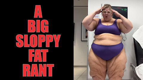 500 Pound Anna O'Brien Has A Big Sloppy Fat Rant