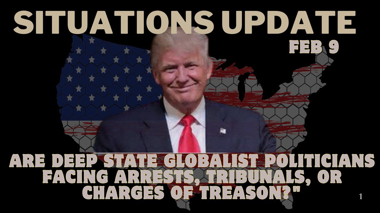 Situation Update 2/8/25: Are Deep State Globalist Politicians Facing Arrests Or Charges Of Treason?