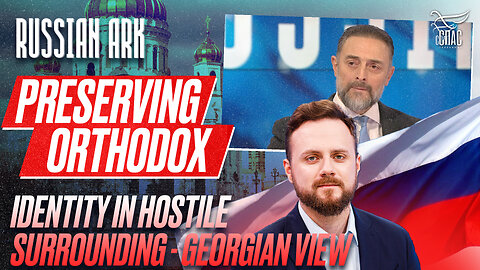 PRESERVING ORTHODOX IDENTITY IN HOSTILE SURROUNDING - GEORGIAN VIEW / RUSSIAN ARK