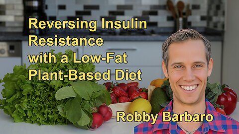 Reversing Insulin Resistance With a Low-Fat Plant-Based Diet: Robby Barbaro's Journey