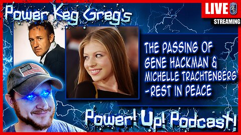 The Passing of Gene Hackman & Michelle Trachtenberg - Rest in Peace | The Power!Up!Podcast!